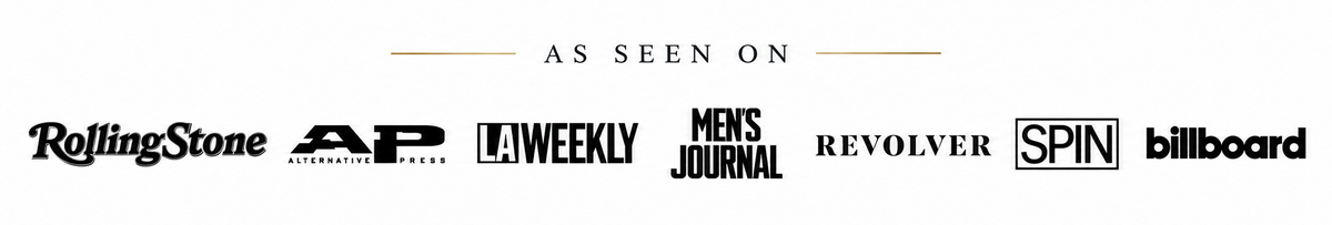 As seen on Rolling Stone, Alternative Press, LA Weekly, Men's Journal, Revolver, SPIN and Billboard.